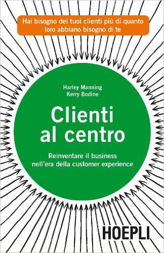 Clienti al centro. Reinventare il business nell'era della customer experience